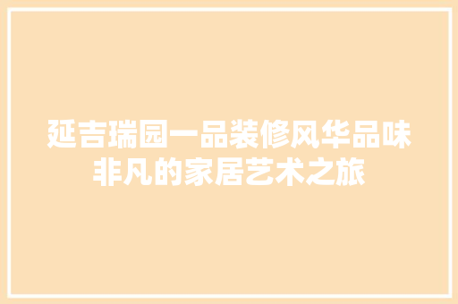 延吉瑞园一品装修风华品味非凡的家居艺术之旅