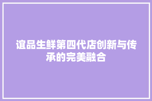 谊品生鲜第四代店创新与传承的完美融合