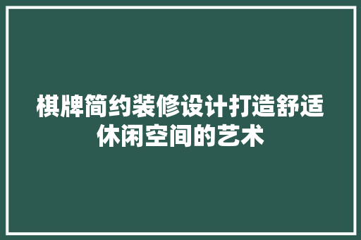 棋牌简约装修设计打造舒适休闲空间的艺术