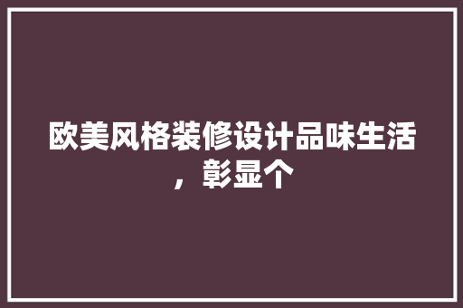 欧美风格装修设计品味生活，彰显个