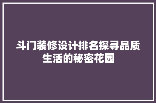 斗门装修设计排名探寻品质生活的秘密花园