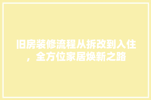 旧房装修流程从拆改到入住，全方位家居焕新之路