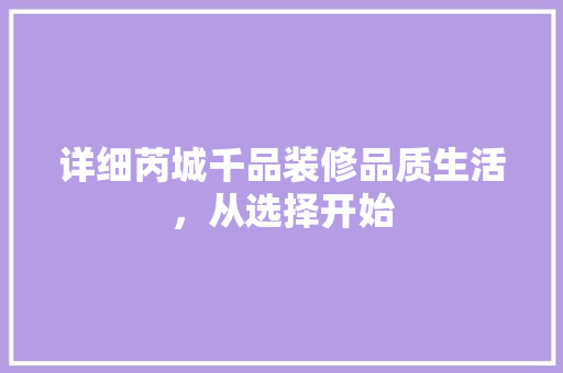 详细芮城千品装修品质生活，从选择开始