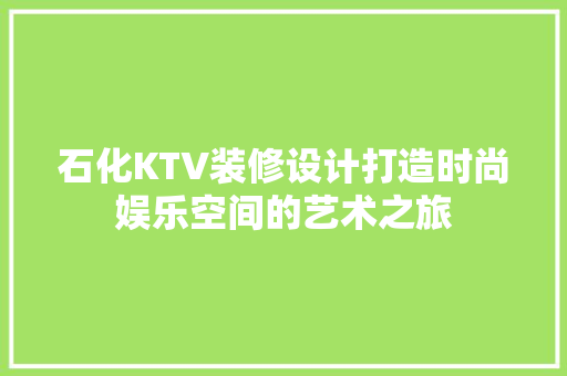 石化KTV装修设计打造时尚娱乐空间的艺术之旅