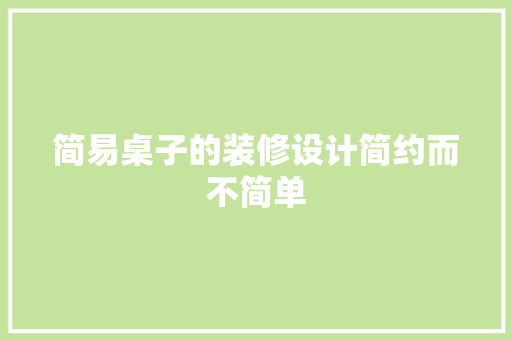 简易桌子的装修设计简约而不简单