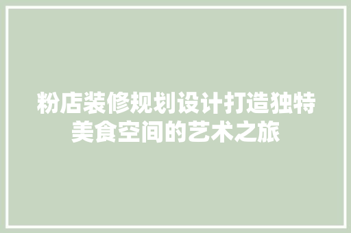 粉店装修规划设计打造独特美食空间的艺术之旅