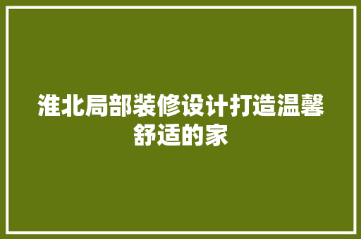 淮北局部装修设计打造温馨舒适的家