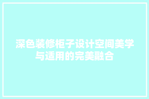 深色装修柜子设计空间美学与适用的完美融合
