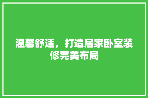 温馨舒适，打造居家卧室装修完美布局