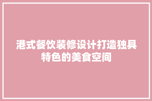 港式餐饮装修设计打造独具特色的美食空间
