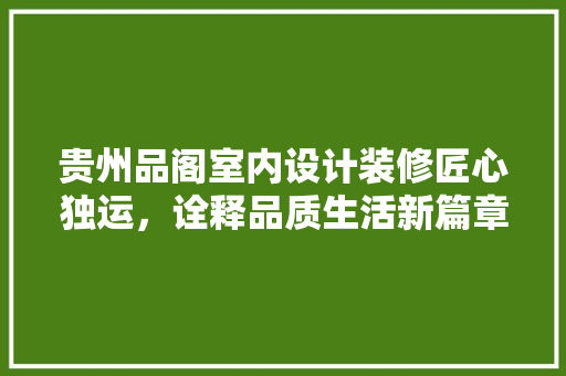 贵州品阁室内设计装修匠心独运，诠释品质生活新篇章