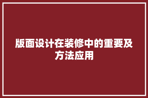 版面设计在装修中的重要及方法应用