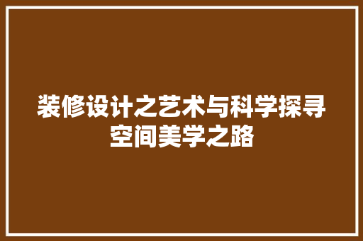 装修设计之艺术与科学探寻空间美学之路