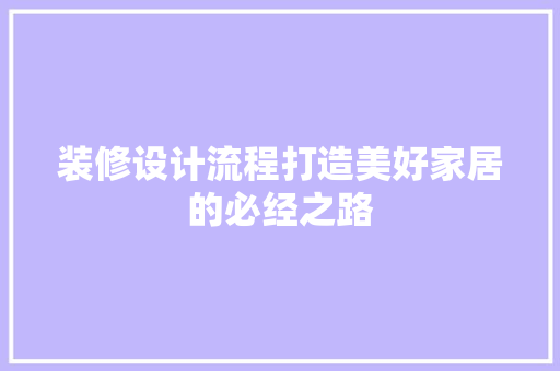 装修设计流程打造美好家居的必经之路