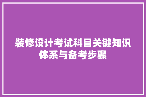 装修设计考试科目关键知识体系与备考步骤
