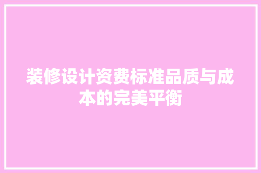 装修设计资费标准品质与成本的完美平衡