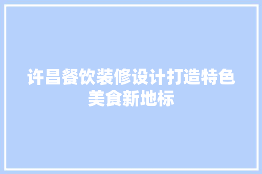 许昌餐饮装修设计打造特色美食新地标