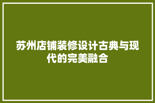 苏州店铺装修设计古典与现代的完美融合