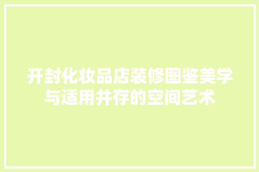 开封化妆品店装修图鉴美学与适用并存的空间艺术