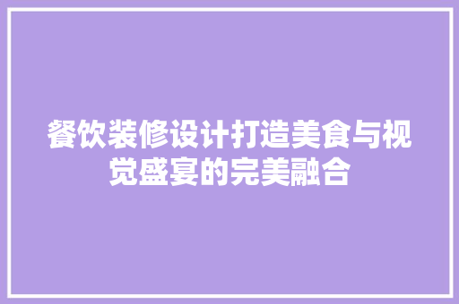 餐饮装修设计打造美食与视觉盛宴的完美融合