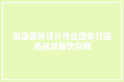 饭店装修设计专业团队打造高品质餐饮空间