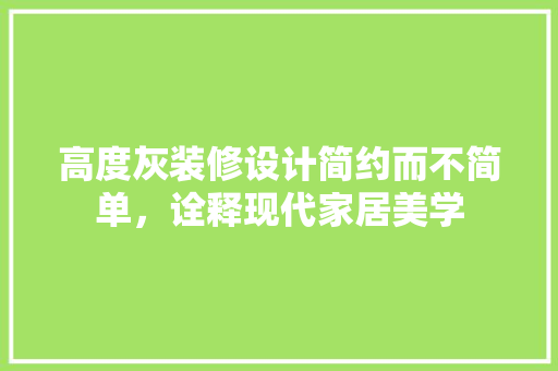 高度灰装修设计简约而不简单，诠释现代家居美学