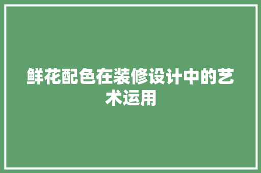 鲜花配色在装修设计中的艺术运用