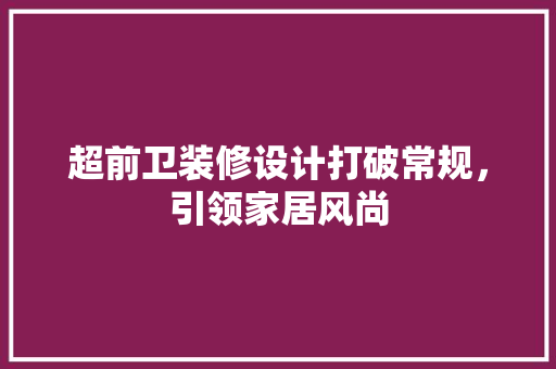 超前卫装修设计打破常规，引领家居风尚