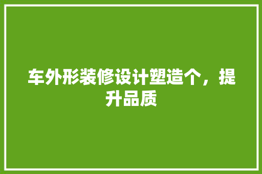 车外形装修设计塑造个，提升品质