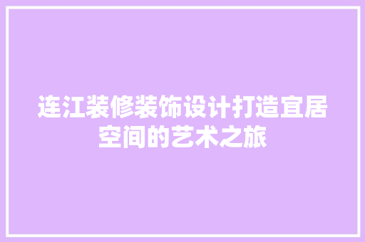 连江装修装饰设计打造宜居空间的艺术之旅