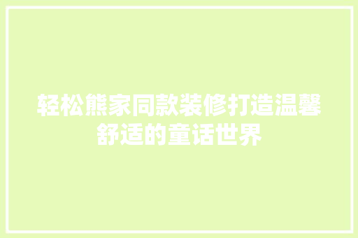 轻松熊家同款装修打造温馨舒适的童话世界