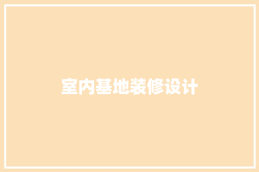室内基地装修设计